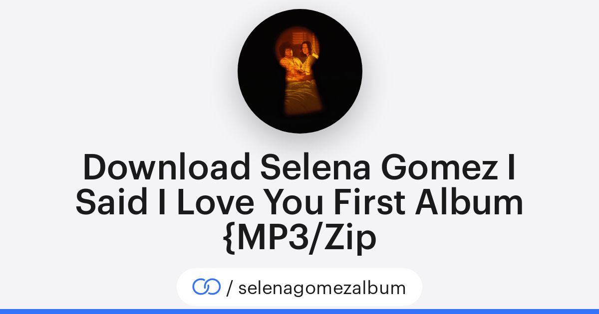 Download Selena Gomez I Said I Love You First Album {MP3/Zip (/selenagomezalbum) · solo.to